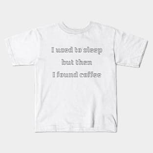 I used to sleep but then I found coffee Kids T-Shirt